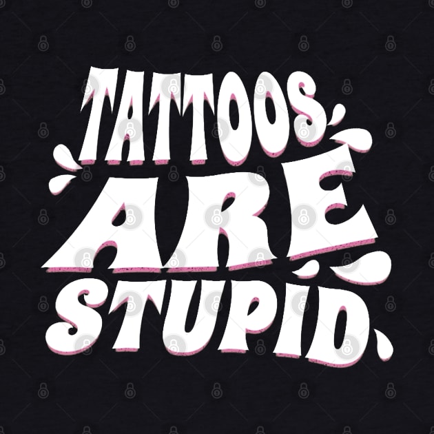 Tattoos are Stupid by starnish